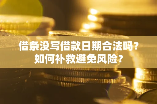 武汉借条没写借款日期合法吗？如何补救避免风险？
