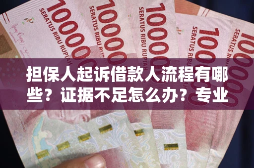 武汉担保人起诉借款人流程有哪些？证据不足怎么办？专业律师解答