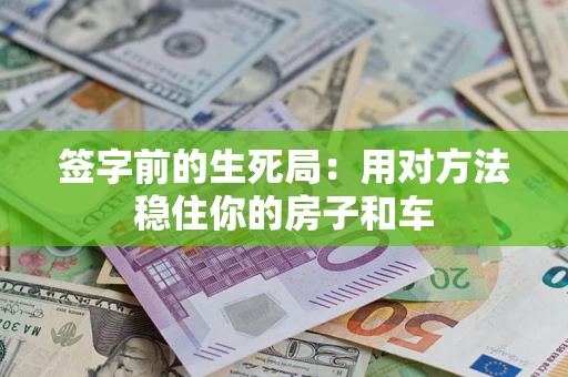 武汉签字前的生死局：用对方法稳住你的房子和车