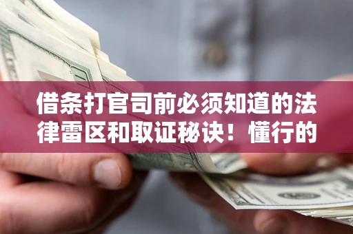 武汉借条打官司前必须知道的法律雷区和取证秘诀！懂行的人已经留好这些证据