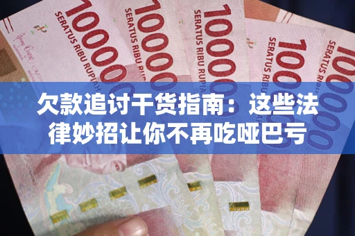 武汉欠款追讨干货指南：这些法律妙招让你不再吃哑巴亏