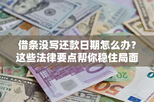 武汉借条没写还款日期怎么办？这些法律要点帮你稳住局面