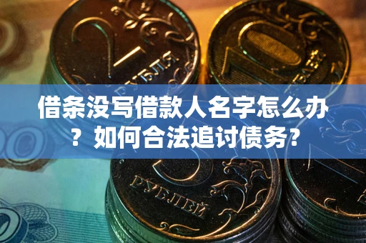 武汉借条没写借款人名字怎么办？如何合法追讨债务？