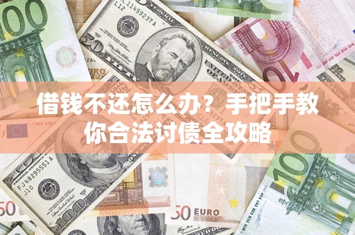 武汉借钱不还怎么办？手把手教你合法讨债全攻略