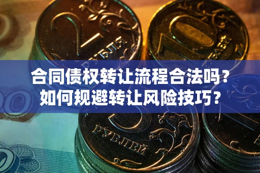 武汉合同债权转让流程合法吗？如何规避转让风险技巧？