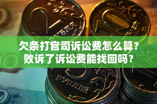 武汉欠条打官司诉讼费怎么算？败诉了诉讼费能找回吗？