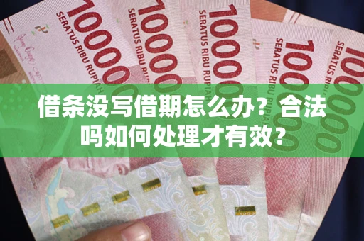 武汉借条没写借期怎么办？合法吗如何处理才有效？