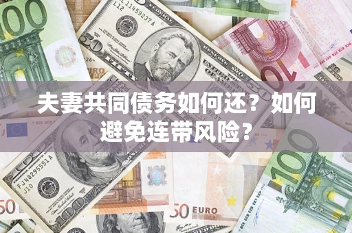 武汉夫妻共同债务如何还？如何避免连带风险？