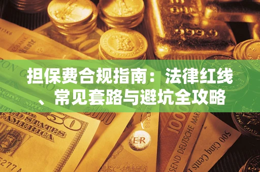 武汉担保费合规指南：法律红线、常见套路与避坑全攻略