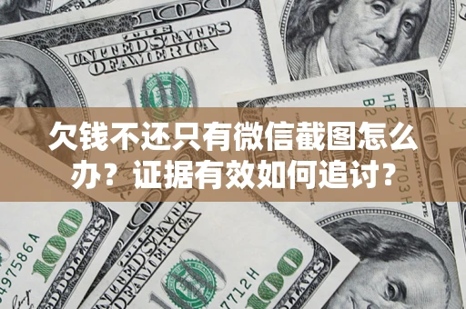 武汉欠钱不还只有微信截图怎么办？证据有效如何追讨？