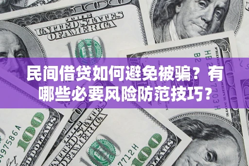 武汉民间借贷如何避免被骗？有哪些必要风险防范技巧？