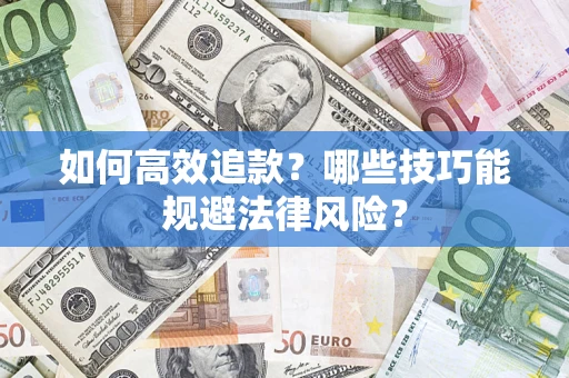 武汉如何高效追款？哪些技巧能规避法律风险？