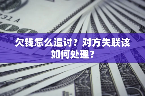 武汉欠钱怎么追讨？对方失联该如何处理？